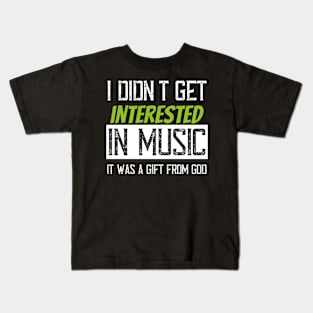 I didn't get interested in music it was a gift from god Kids T-Shirt